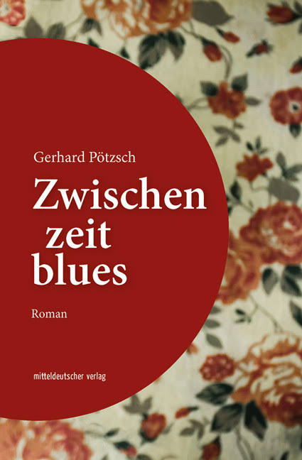 Buchtitel : Zwischenzeitblues, Roman von Gerhard Pötzsch - erschienen im Mitteldeutschen Verlag